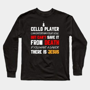 A CELLO PLAYER CAN ENTERTAIN YOUR SOUL BUT CAN'T SAVE IT FROM DEATH IF YOU WANT A SAVIOR THERE IS JESUS Long Sleeve T-Shirt